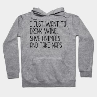 I Just Want To Drink Wine, Save Animals And Take Naps Hoodie